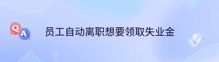 员工自动离职想要领取失业金