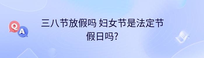 三八节放假吗 妇女节是法定节假日吗?