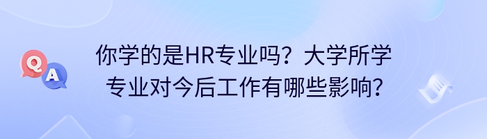 你学的是hr专业吗？大学所学专业对今后工作有哪些影响？