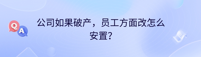 公司如果破产，员工方面改怎么安置？