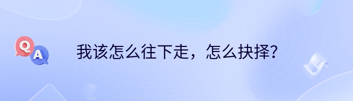 我该怎么往下走，怎么抉择？