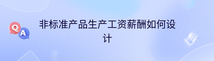 非标准产品生产工资薪酬如何设计