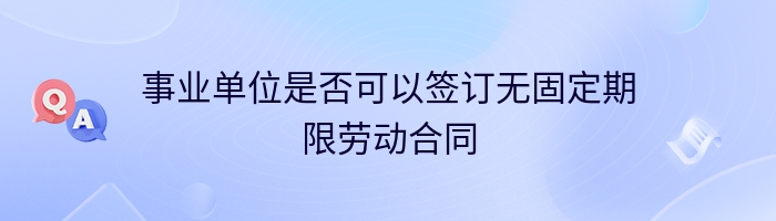 事业单位是否可以签订无固定期限劳动合同