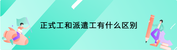 正式工和派遣工有什么区别