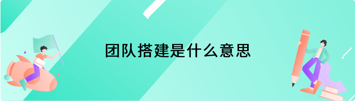 团队搭建是什么意思