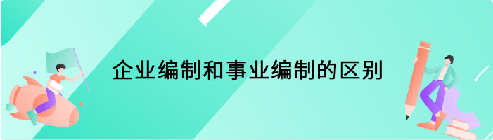 企业编制和事业编制的区别