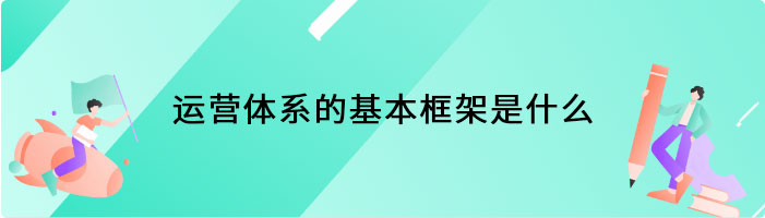 运营体系的基本框架是什么