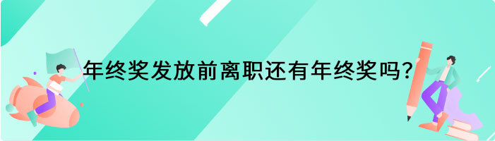 年终奖发放前离职还有年终奖吗？