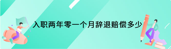 入职两年零一个月辞退赔偿多少